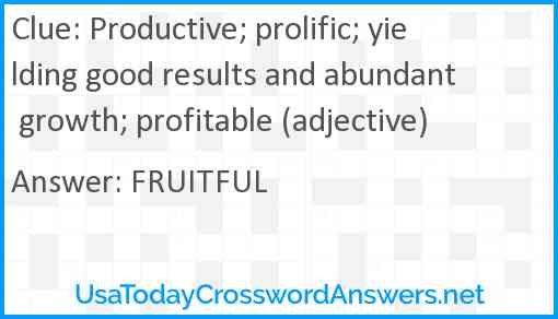 Productive; prolific; yielding good results and abundant growth; profitable (adjective) Answer