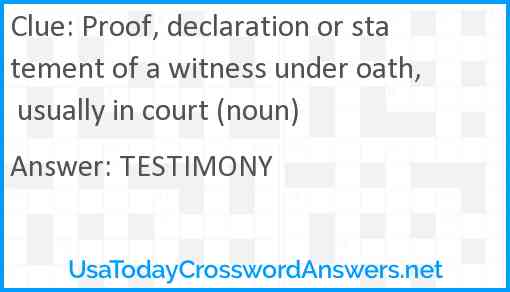Proof, declaration or statement of a witness under oath, usually in court (noun) Answer