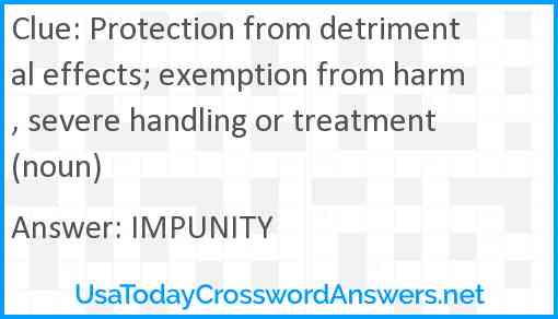 Protection from detrimental effects; exemption from harm, severe handling or treatment (noun) Answer