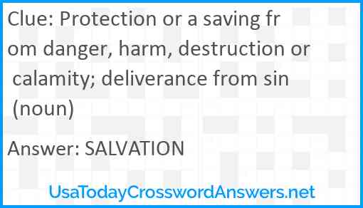 Protection or a saving from danger, harm, destruction or calamity; deliverance from sin (noun) Answer