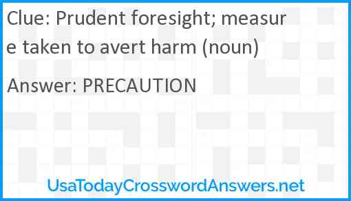 Prudent foresight; measure taken to avert harm (noun) Answer