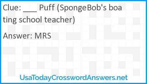 ___ Puff (SpongeBob's boating school teacher) Answer