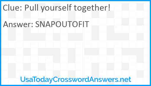 Pull yourself together! Answer