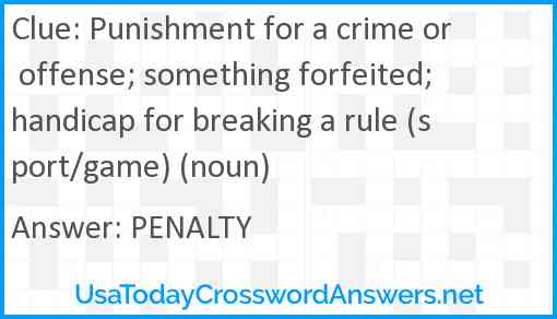 Punishment for a crime or offense; something forfeited; handicap for breaking a rule (sport/game) (noun) Answer