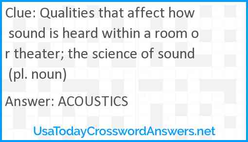 Qualities that affect how sound is heard within a room or theater; the science of sound (pl. noun) Answer