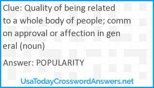 Quality of being related to a whole body of people; common approval or affection in general (noun) Answer