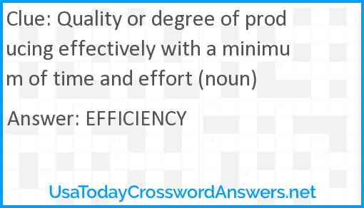 Quality or degree of producing effectively with a minimum of time and effort (noun) Answer