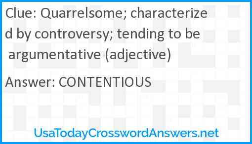Quarrelsome; characterized by controversy; tending to be argumentative (adjective) Answer