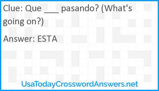 Que ___ pasando? (What's going on?) Answer