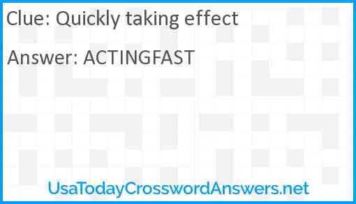 Quickly taking effect Answer