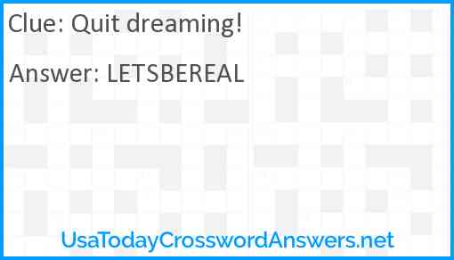 Quit dreaming! Answer