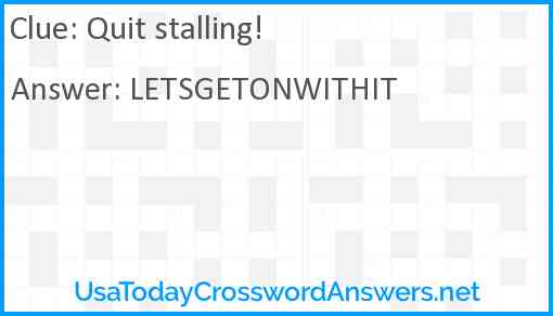 Quit stalling! Answer