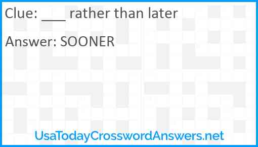 ___ rather than later Answer