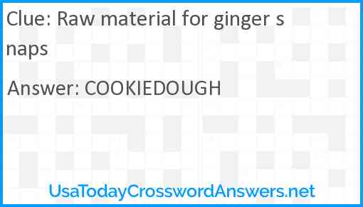 Raw material for ginger snaps Answer