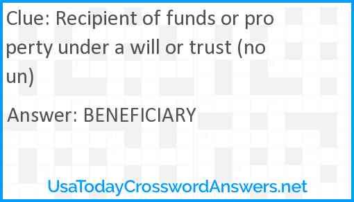 Recipient of funds or property under a will or trust (noun) Answer