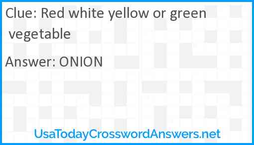 Red white yellow or green vegetable Answer