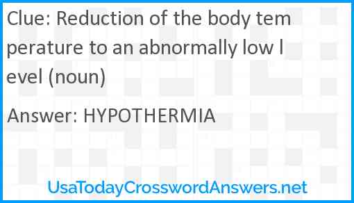 Reduction of the body temperature to an abnormally low level (noun) Answer