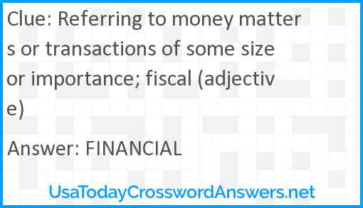 Referring to money matters or transactions of some size or importance; fiscal (adjective) Answer