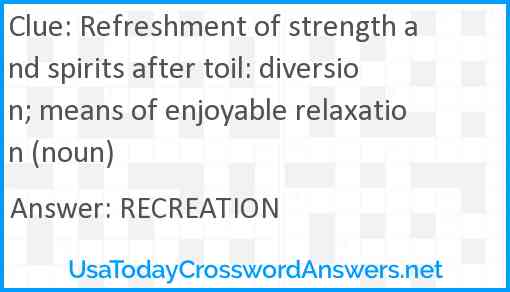Refreshment of strength and spirits after toil: diversion; means of enjoyable relaxation (noun) Answer