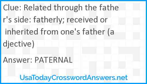 Related through the father's side: fatherly; received or inherited from one's father (adjective) Answer
