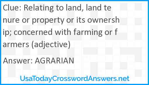 Relating to land, land tenure or property or its ownership; concerned with farming or farmers (adjective) Answer