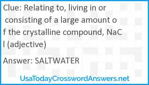 Relating to, living in or consisting of a large amount of the crystalline compound, NaCl (adjective) Answer