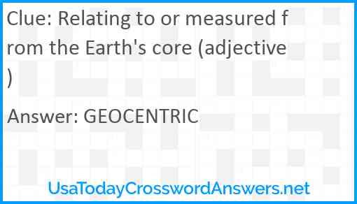 Relating to or measured from the Earth's core (adjective) Answer