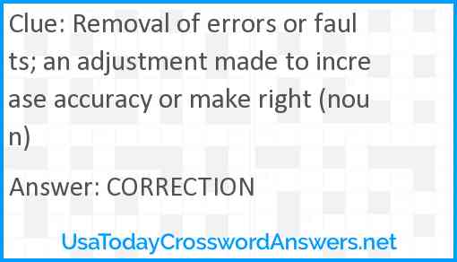 Removal of errors or faults; an adjustment made to increase accuracy or make right (noun) Answer
