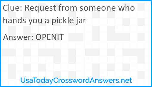 Request from someone who hands you a pickle jar Answer