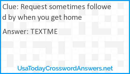 Request sometimes followed by when you get home Answer