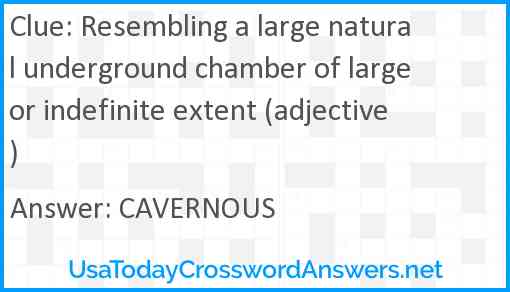 Resembling a large natural underground chamber of large or indefinite extent (adjective) Answer