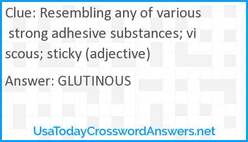 Resembling any of various strong adhesive substances; viscous; sticky (adjective) Answer