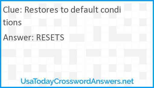 Restores to default conditions Answer