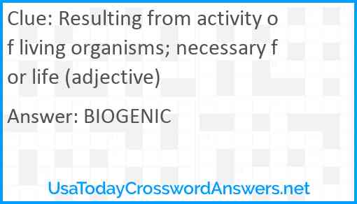 Resulting from activity of living organisms; necessary for life (adjective) Answer