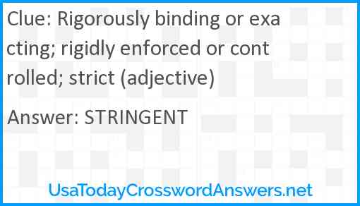 Rigorously binding or exacting; rigidly enforced or controlled; strict (adjective) Answer