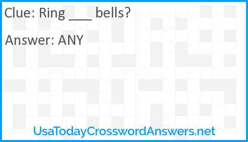 Ring ___ bells? Answer