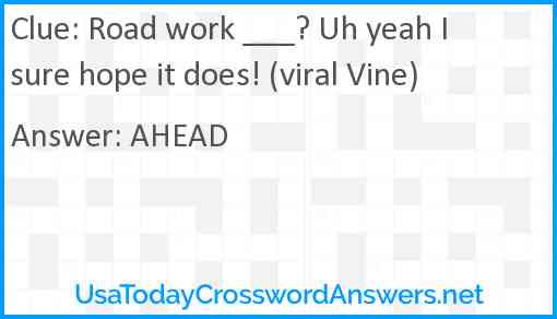 Road work ___? Uh yeah I sure hope it does! (viral Vine) Answer