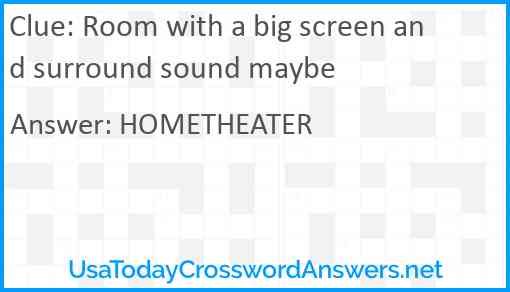 Room with a big screen and surround sound maybe Answer