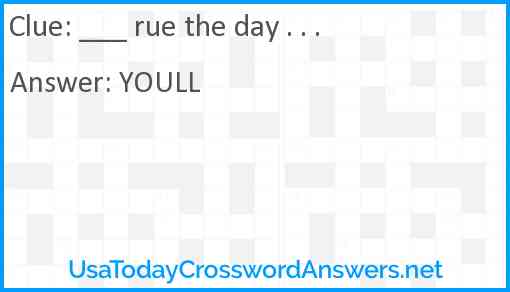 ___ rue the day . . . Answer