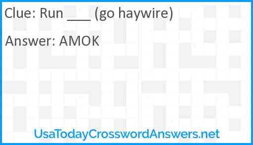 Run ___ (go haywire) Answer