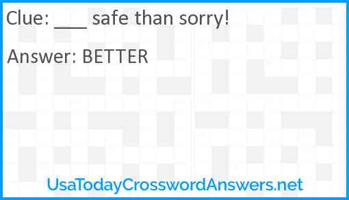 ___ safe than sorry! Answer