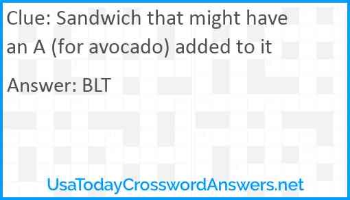 Sandwich that might have an A (for avocado) added to it Answer