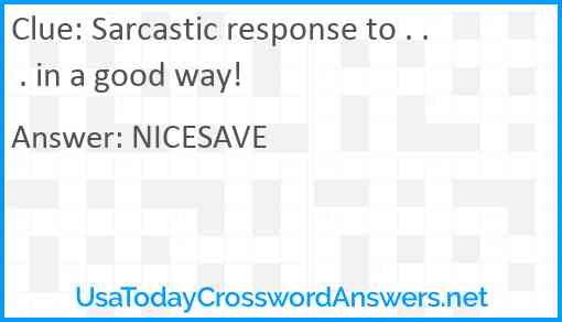 Sarcastic response to . . . in a good way! Answer