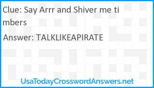 Say Arrr and Shiver me timbers Answer