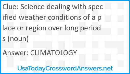 Science dealing with specified weather conditions of a place or region over long periods (noun) Answer