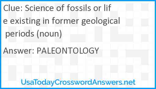 Science of fossils or life existing in former geological periods (noun) Answer