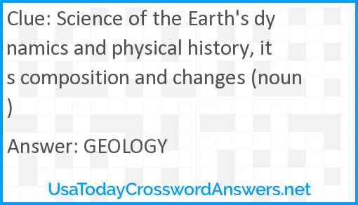 Science of the Earth's dynamics and physical history, its composition and changes (noun) Answer