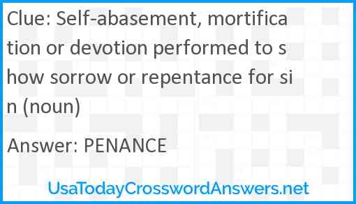 Self-abasement, mortification or devotion performed to show sorrow or repentance for sin (noun) Answer