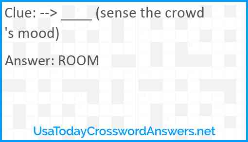 --> ____ (sense the crowd's mood) Answer