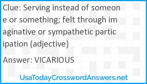 Serving instead of someone or something; felt through imaginative or sympathetic participation (adjective) Answer